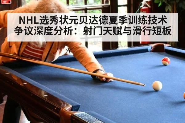 NHL选秀状元贝达德夏季训练技术争议深度分析:射门天赋与滑行短板