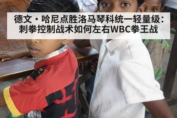 德文·哈尼点胜洛马琴科统一轻量级:刺拳控制战术如何左右WBC拳王战