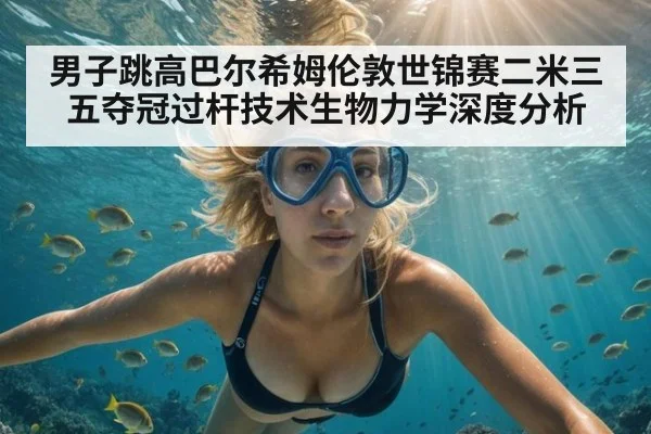 男子跳高巴尔希姆伦敦世锦赛二米三五夺冠过杆技术生物力学深度分析